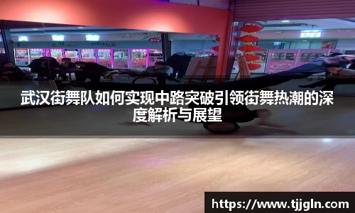 武汉街舞队如何实现中路突破引领街舞热潮的深度解析与展望