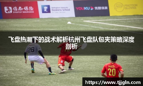 飞盘热潮下的战术解析杭州飞盘队包夹策略深度剖析